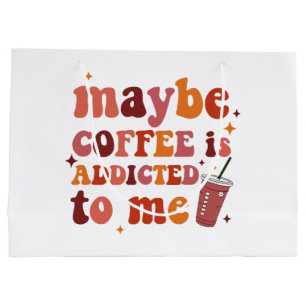 Maybe Coffee Is Addicted To Me Apparel Large Gift Bag