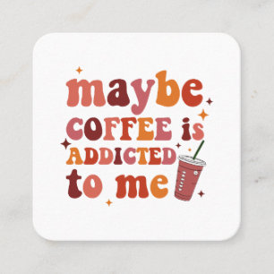 Maybe Coffee Is Addicted To Me Apparel Square Business Card