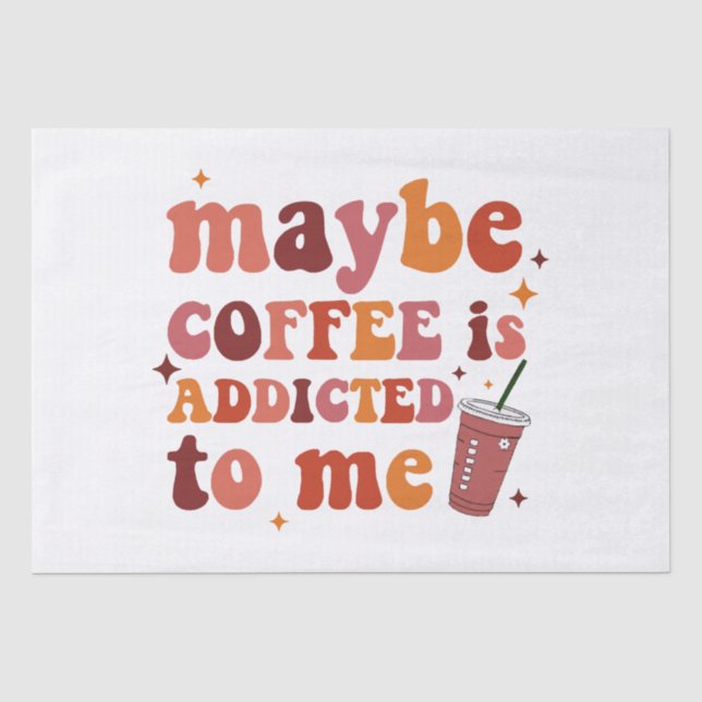 Maybe Coffee Is Addicted To Me Apparel Tissue Paper (Front)