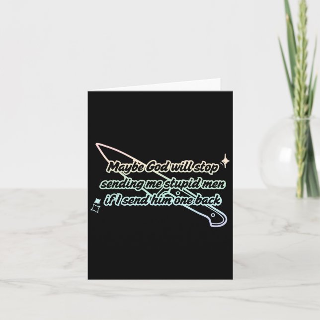 Maybe God Will Stop Sending Me Stupid Men Design  Card (Front)