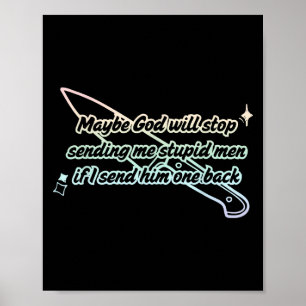 Maybe God Will Stop Sending Me Stupid Men Design  Poster