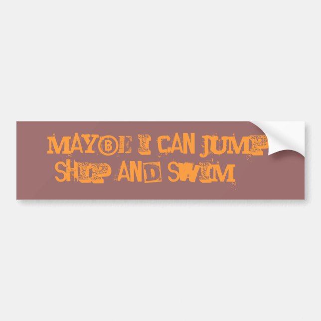 Maybe I can jump ship and swim.... Bumper Sticker (Front)