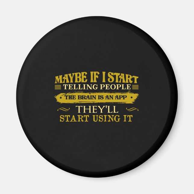 Maybe If I Start Telling People The Brain Is App Magnet (Front)