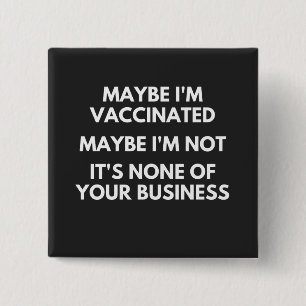 Maybe I'm Vaccinated, Maybe I'm Not  T-Shirt 2 Inch Square Button