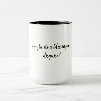 maybe its a blessing in disguide? mug