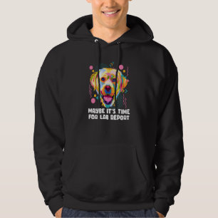 Maybe Its Time for Lab Report Labrador Retriever Hoodie