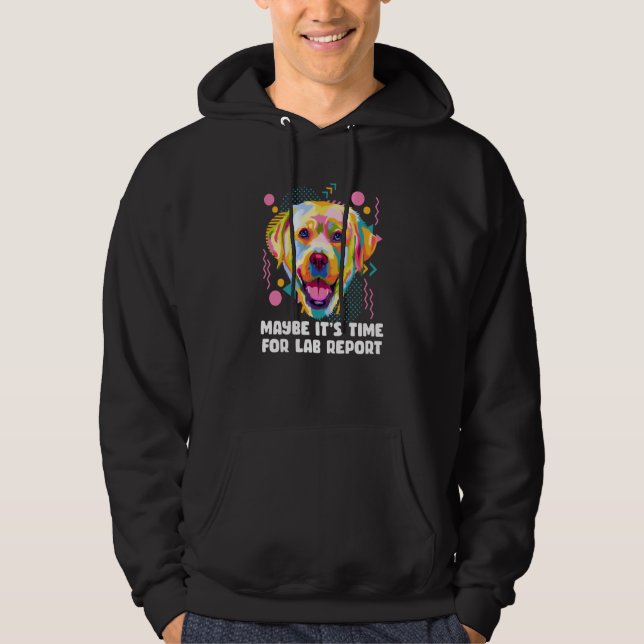 Maybe Its Time for Lab Report Labrador Retriever Hoodie (Front)