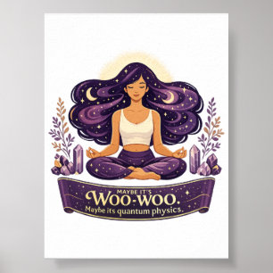 Maybe Its Woo-woo Maybe Its Quantum Poster