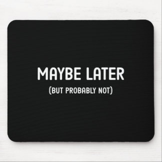 Maybe Later But Probably Not Funny Jokes Sarcastic Mouse Pad