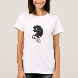Maybe later T-Shirt