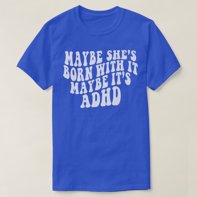Maybe She's Born With It Maybe It's ADHD Neurodive T-Shirt (Design Front)