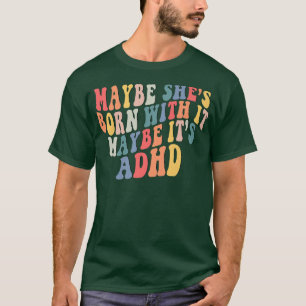 Maybe She's Born With It Maybe It's ADHD Neurodive T-Shirt