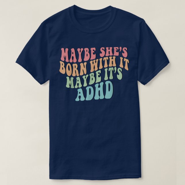 Maybe She's Born With It Maybe It's ADHD Neurodive T-Shirt (Design Front)