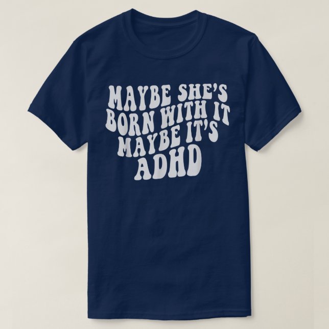 Maybe She's Born With It Maybe It's ADHD Neurodive T-Shirt (Design Front)