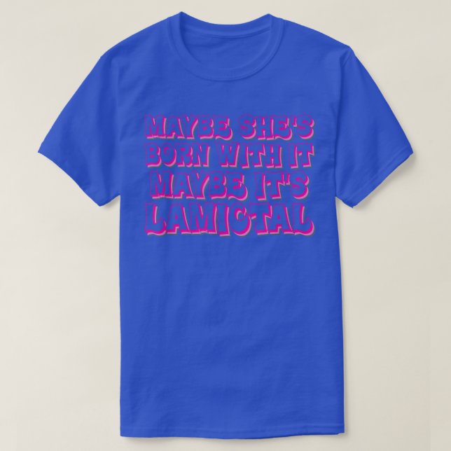 Maybe Shes Born With It Maybe Its Lamictal Quote  T-Shirt (Design Front)