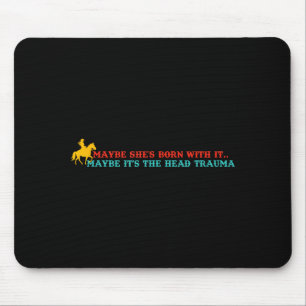 Maybe Shes Born With It Maybe-its The Head Trauma Mouse Pad