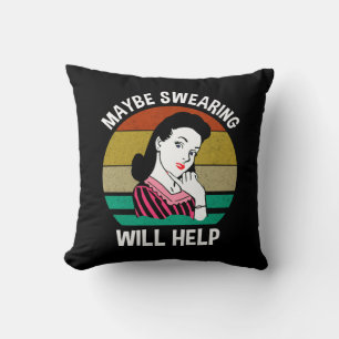 Maybe Swearing Will Help Funny Sarcastic Saying Throw Pillow