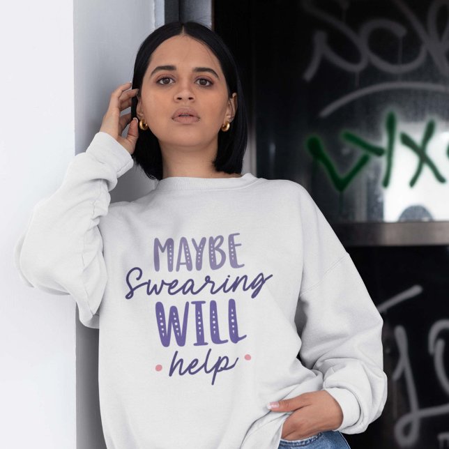 Maybe Swearing Will Help Sweatshirt (Creator Uploaded)