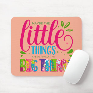 Maybe The Little Things Are Actually The Big Thing Mouse Pad