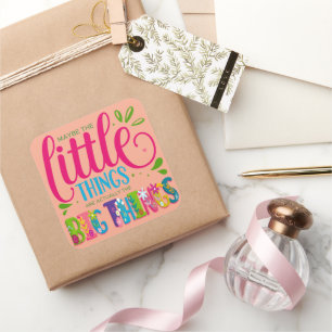 Maybe The Little Things Are Actually The Big Thing Square Sticker
