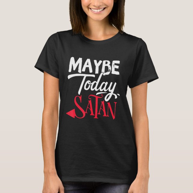 Maybe Today Satan Funny 2022 Satanic Quote Hallowe T-Shirt (Front)