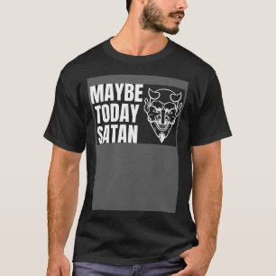 Maybe Today Satan Halloween Handsome Devil Costum T-Shirt