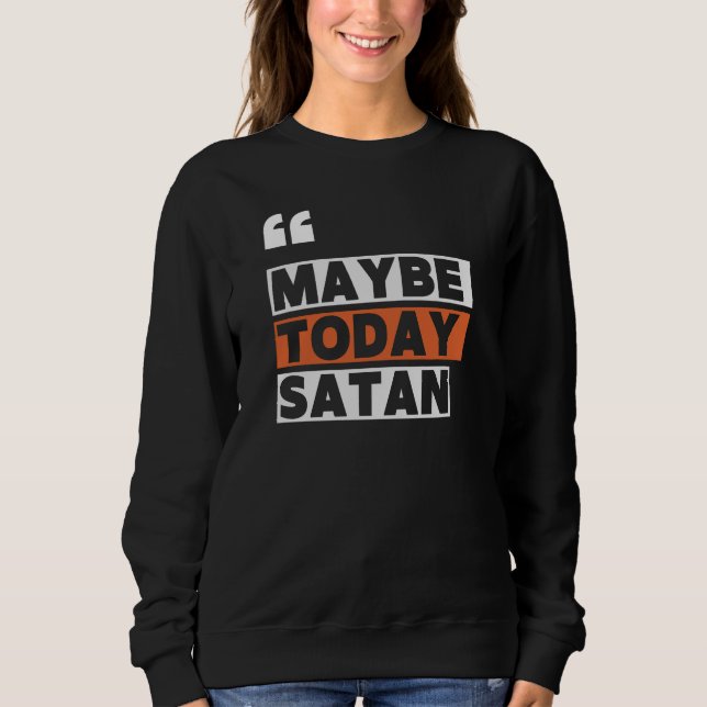 Maybe Today Satan Sweatshirt (Front)