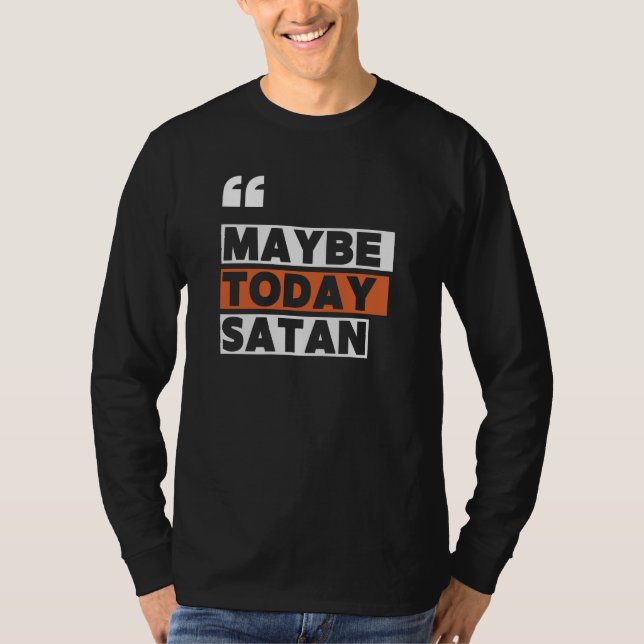 Maybe Today Satan T-Shirt (Front)