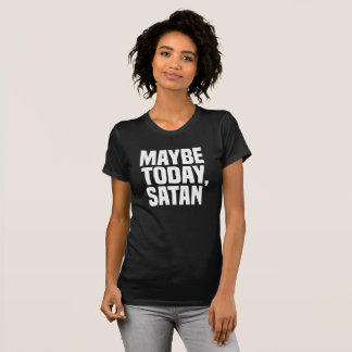 Maybe Today Satan T-Shirt