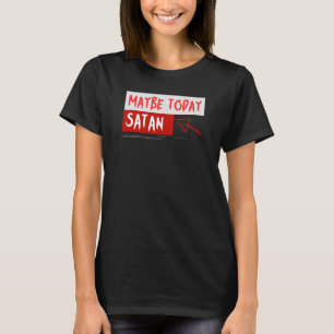 Maybe Today Satan T-Shirt