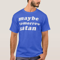 Maybe Tomorrow Satan Funny Drag Queen
