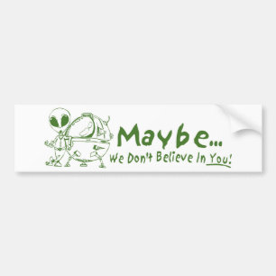 Maybe We Don't Believe In You! Bumper Sticker
