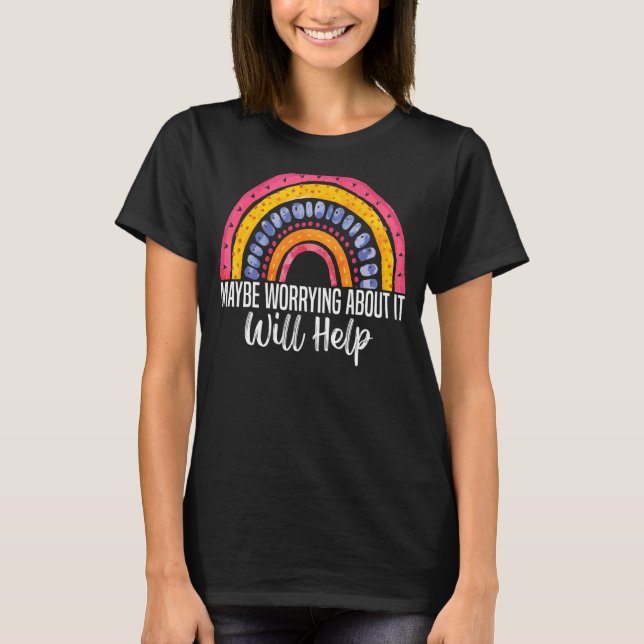 Maybe Worrying About It Will Help Cool Inspiration T-Shirt (Front)