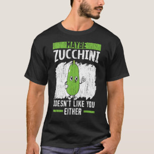 Maybe Zucchini Doesn't Like You Either Vegan Veget T-Shirt