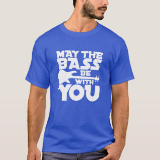 MAYHE BASS BE WITH YOU for the best bass player fr T-Shirt