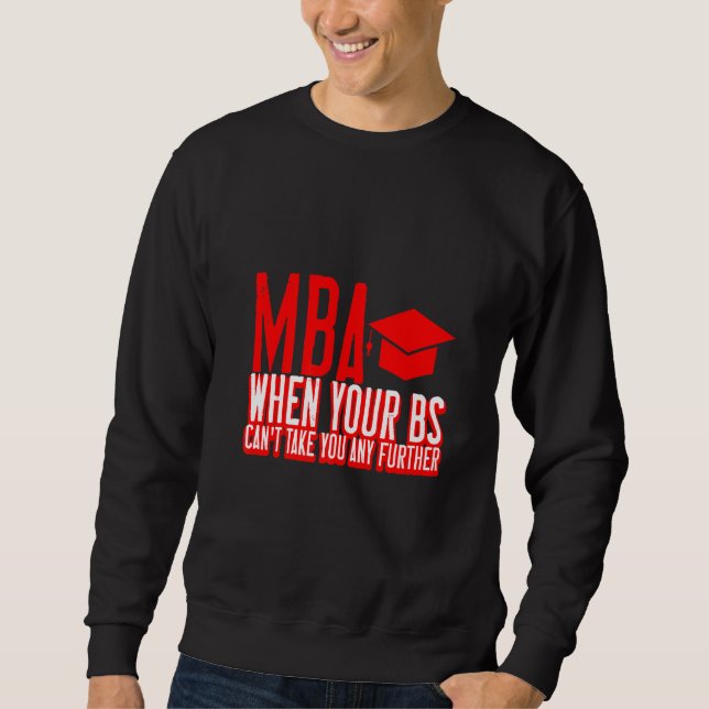 MBA When Your Bs Can't Take You Any Further Sweatshirt (Front)