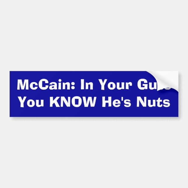 McCain: In Your Guts You KNOW He's Nuts Bumper Sticker (Front)
