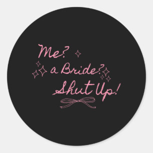 Me A Bride Shut Up Bachelorette Party Bridal Showe Classic Round Sticker