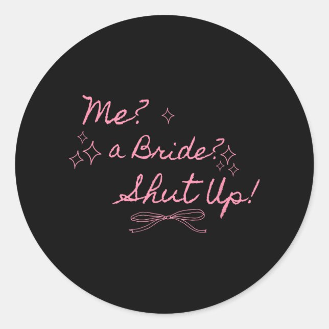Me A Bride Shut Up Bachelorette Party Bridal Showe Classic Round Sticker (Front)