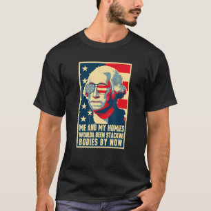 Me And My Homies Woulda Be Stacking Bodies George  T-Shirt