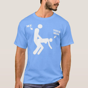 ME AND YOUR MUM  T-Shirt