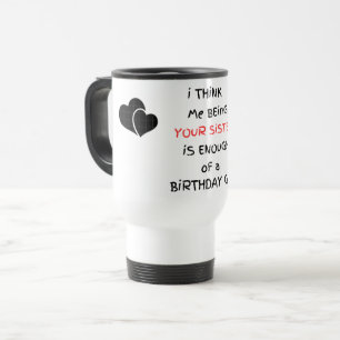 Me being your sister is a gift travel mug