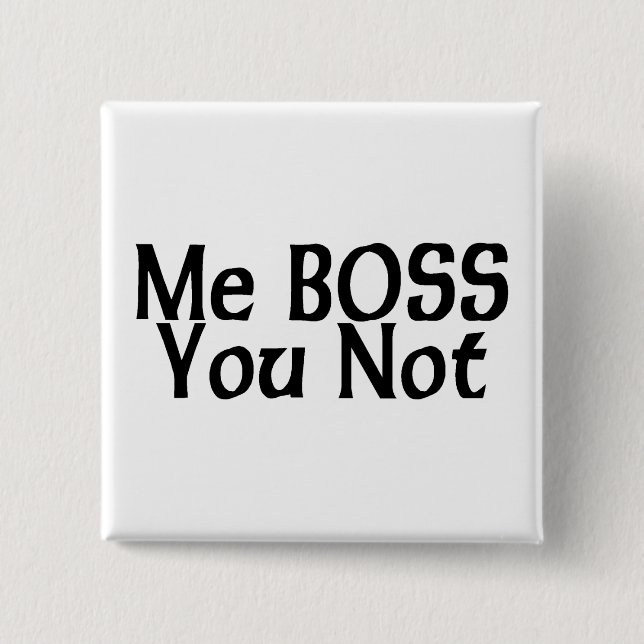 Me Boss You Not 2 Inch Square Button (Front)