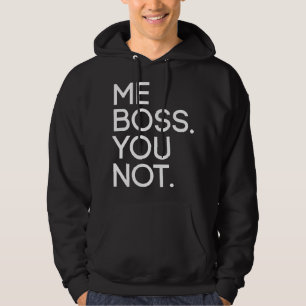 Me Boss. You Not. Hoodie