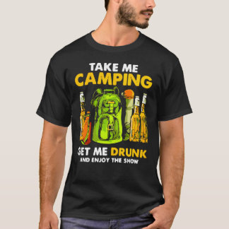 Me Camping Get Me Drunk And Enjoy The Show Shirt