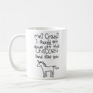 Me? Crazy? I Should Get Down Off This Unicorn Coffee Mug