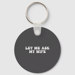 Me Funny Let Ask Wife She Said Keychain