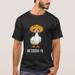 Me Goose Ta Sombrero Funny Mexican Goose Meme Pun T-Shirt