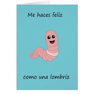 Me haches feliz como una lombriz