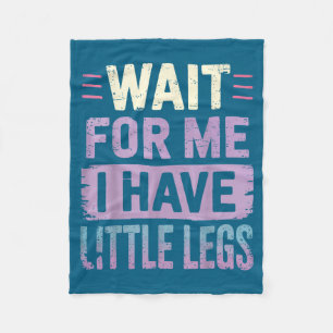 Me Have Wait Little Legs 1 Fleece Blanket